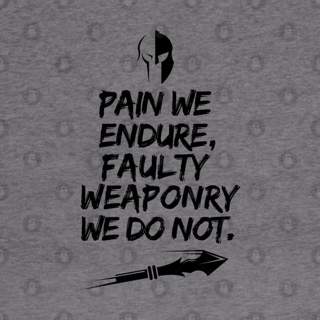 Pain we endure, faulty weaponry we do not. by mksjr